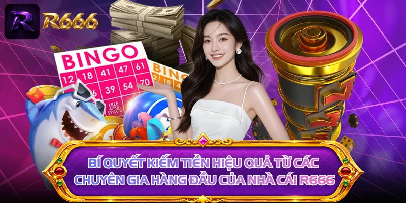 Bí quyết kiếm tiền hiệu quả từ các chuyên gia hàng đầu của nhà cái R666
