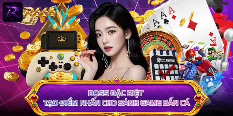 Boss đặc biệt tạo điểm nhấn cho sảnh game bắn cá