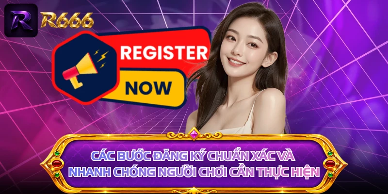 Các bước đăng ký chuẩn xác và nhanh chóng người chơi cần thực hiện 