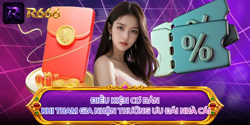 Điều kiện cơ bản khi tham gia nhận thưởng ưu đãi nhà cái