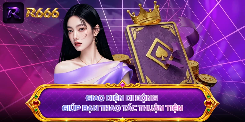 Giao diện di động giúp bạn thao tác thuận tiện