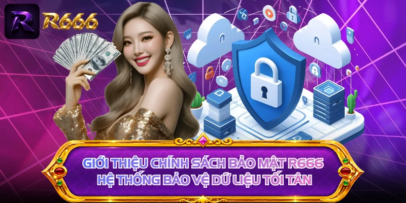 Giới thiệu chính sách bảo mật R666 hệ thống bảo vệ dữ liệu tối tân