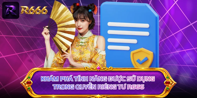 Khám phá tính năng được sử dụng trong quyền riêng tư R666