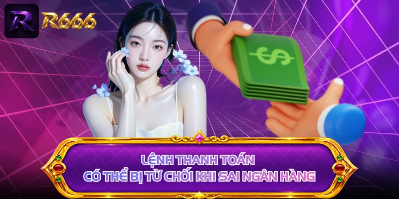 Lệnh thanh toán có thể bị từ chối khi sai ngân hàng