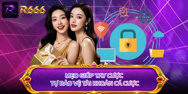 Mẹo giúp tay cược tự bảo vệ tài khoản cá cược