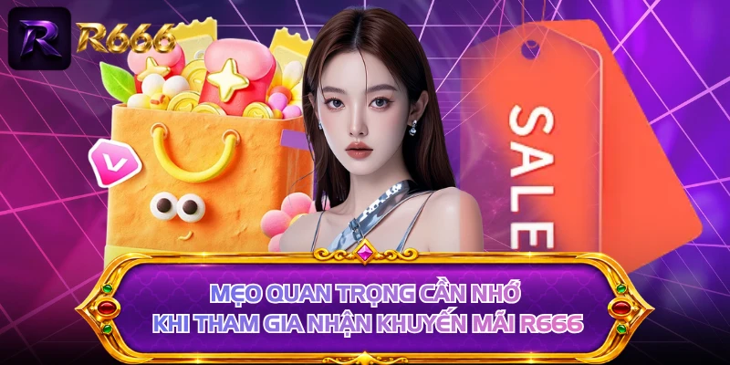 Mẹo quan trọng cần nhớ khi tham gia nhận khuyến mãi R666