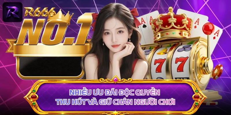 Nhiều ưu đãi độc quyền thu hút và giữ chân người chơi