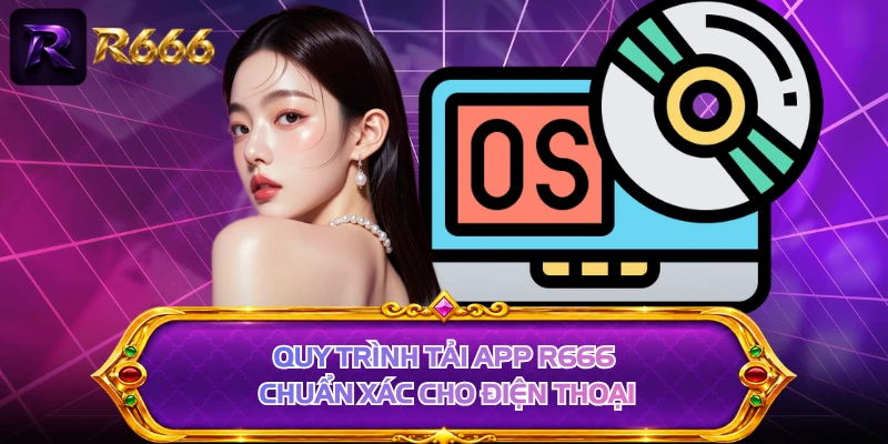 Quy trình tải app R666 chuẩn xác cho điện thoại
