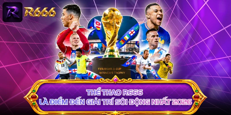 Thể thao R666 là điểm đến giải trí sôi động nhất 2026