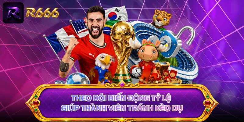 Theo dõi biến động tỷ lệ giúp thành viên tránh kèo dụ