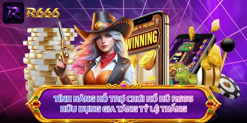Tính năng hỗ trợ chơi nổ hũ R666 hữu dụng gia tăng tỷ lệ thắng