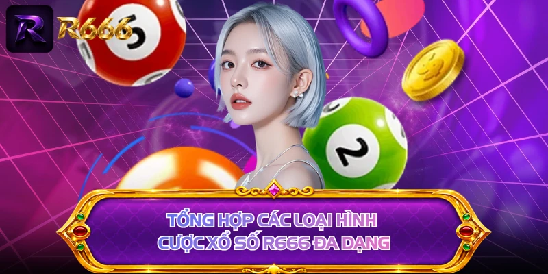 Tổng hợp các loại hình cược xổ số R666 đa dạng